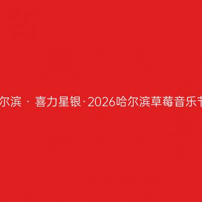 哈尔滨 · 喜力星银·2026哈尔滨草莓音乐节